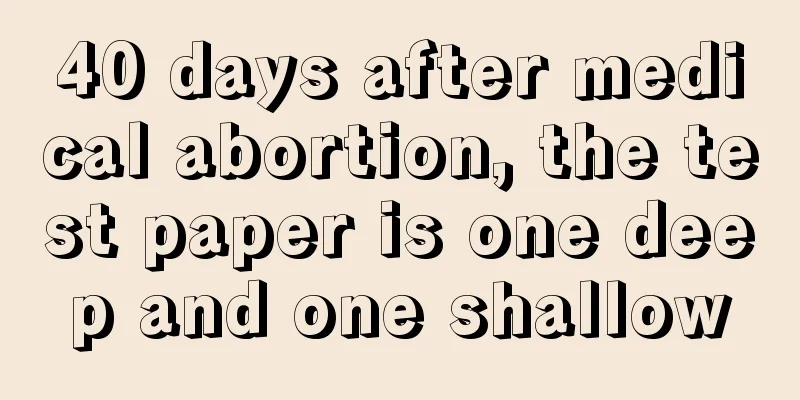 40 days after medical abortion, the test paper is one deep and one shallow