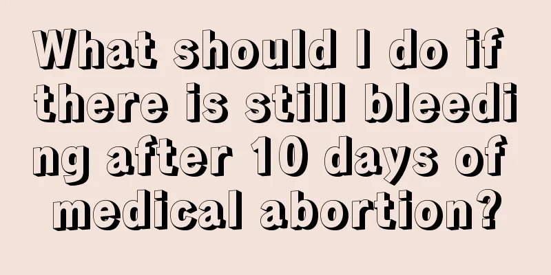 What should I do if there is still bleeding after 10 days of medical abortion?