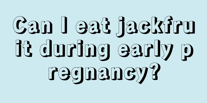 Can I eat jackfruit during early pregnancy?