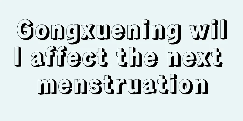 Gongxuening will affect the next menstruation