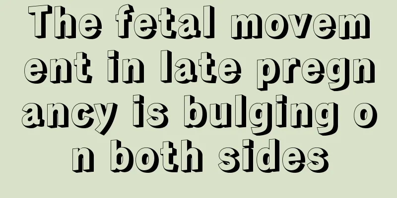 The fetal movement in late pregnancy is bulging on both sides