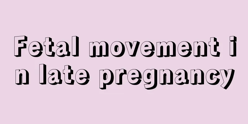 Fetal movement in late pregnancy