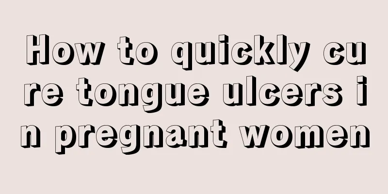 How to quickly cure tongue ulcers in pregnant women