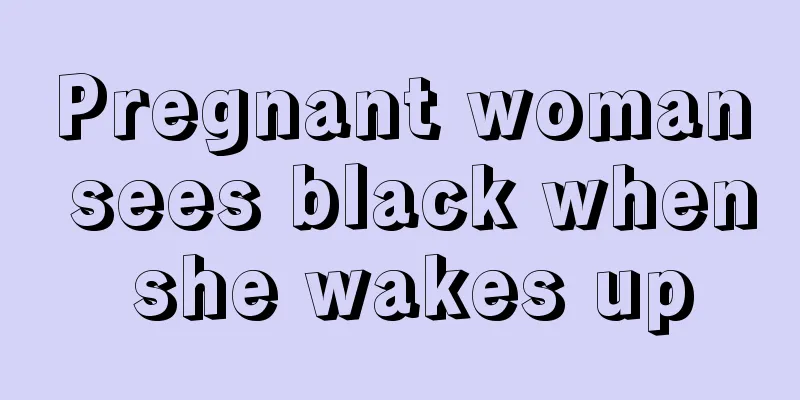 Pregnant woman sees black when she wakes up