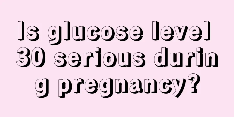 Is glucose level 30 serious during pregnancy?