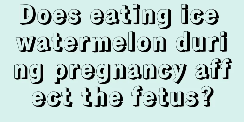 Does eating ice watermelon during pregnancy affect the fetus?