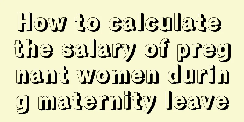 How to calculate the salary of pregnant women during maternity leave