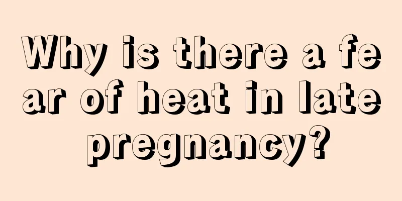 Why is there a fear of heat in late pregnancy?