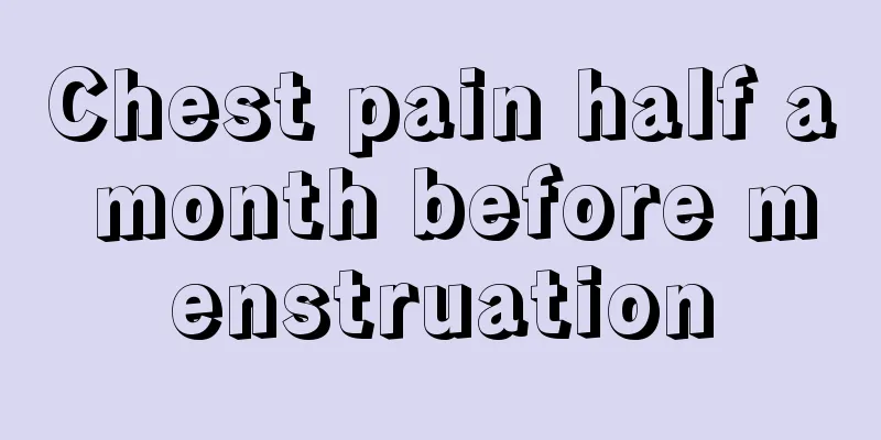 Chest pain half a month before menstruation