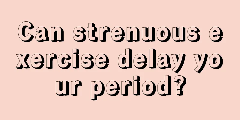 Can strenuous exercise delay your period?