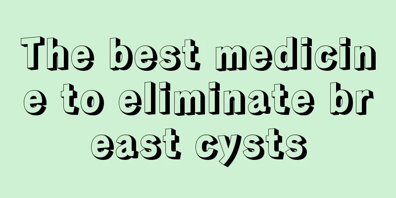 The best medicine to eliminate breast cysts