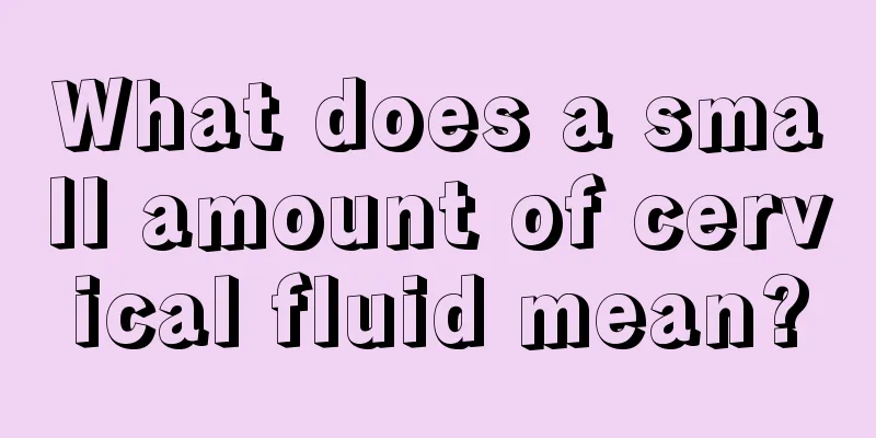 What does a small amount of cervical fluid mean?