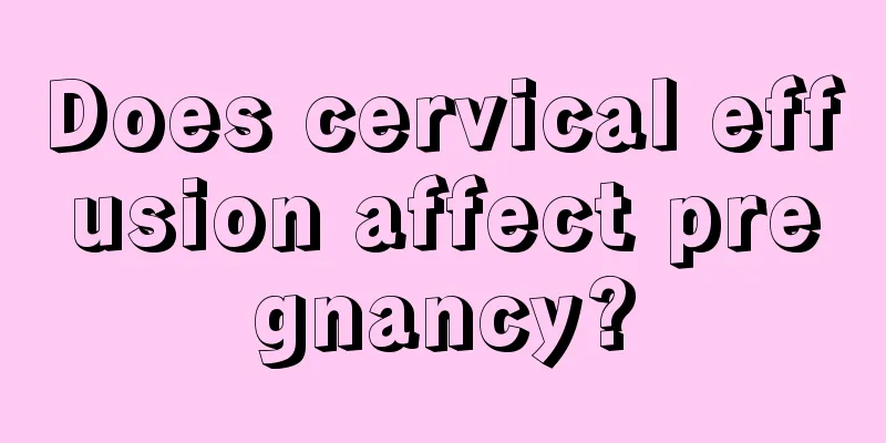 Does cervical effusion affect pregnancy?