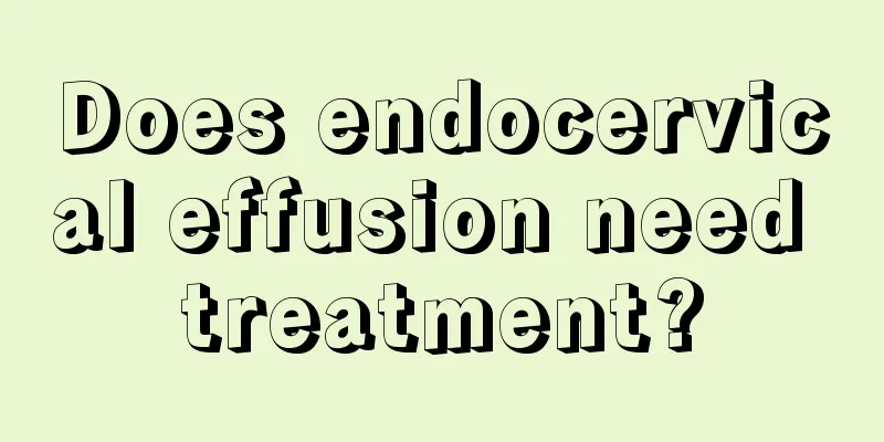 Does endocervical effusion need treatment?