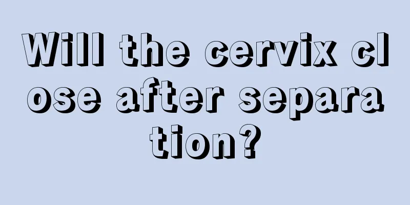 Will the cervix close after separation?