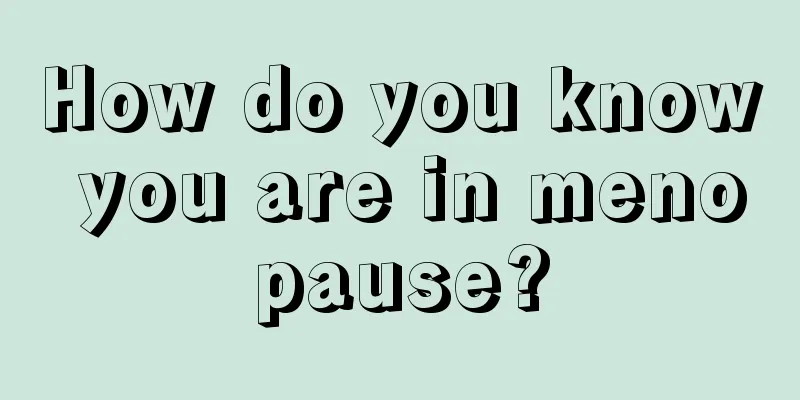 How do you know you are in menopause?