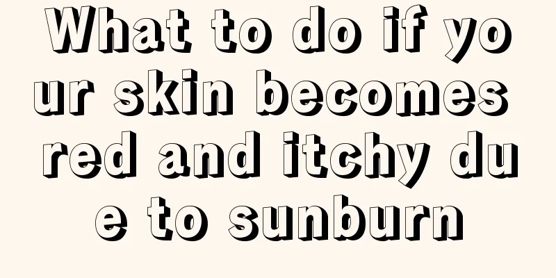 What to do if your skin becomes red and itchy due to sunburn