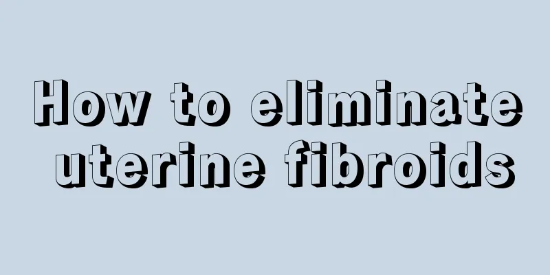 How to eliminate uterine fibroids