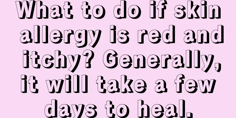 What to do if skin allergy is red and itchy? Generally, it will take a few days to heal.