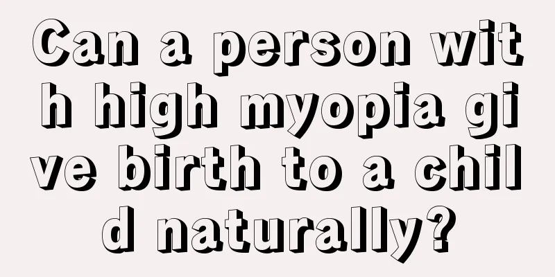 Can a person with high myopia give birth to a child naturally?