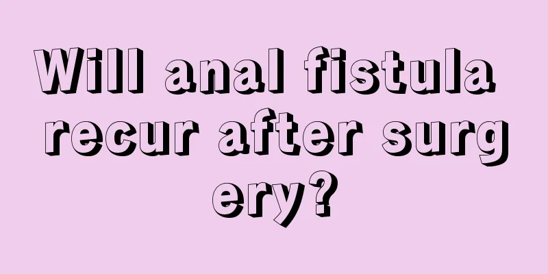 Will anal fistula recur after surgery?