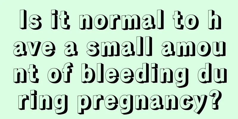 Is it normal to have a small amount of bleeding during pregnancy?