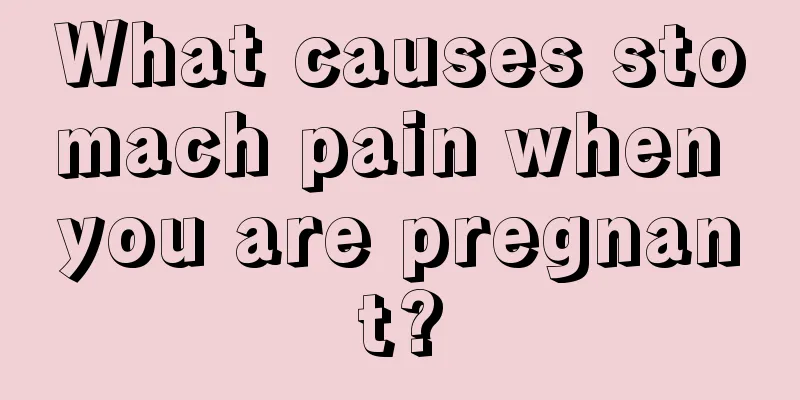 What causes stomach pain when you are pregnant?