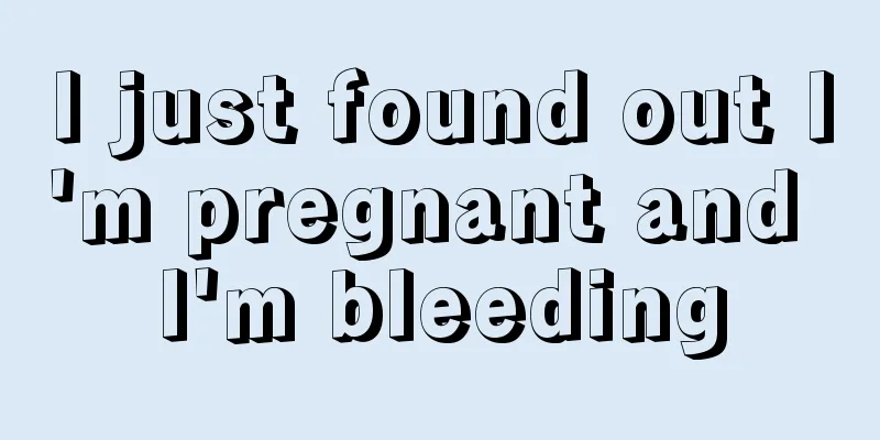 I just found out I'm pregnant and I'm bleeding