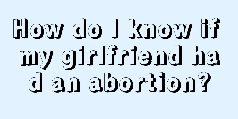 How do I know if my girlfriend had an abortion?