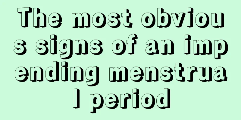 The most obvious signs of an impending menstrual period