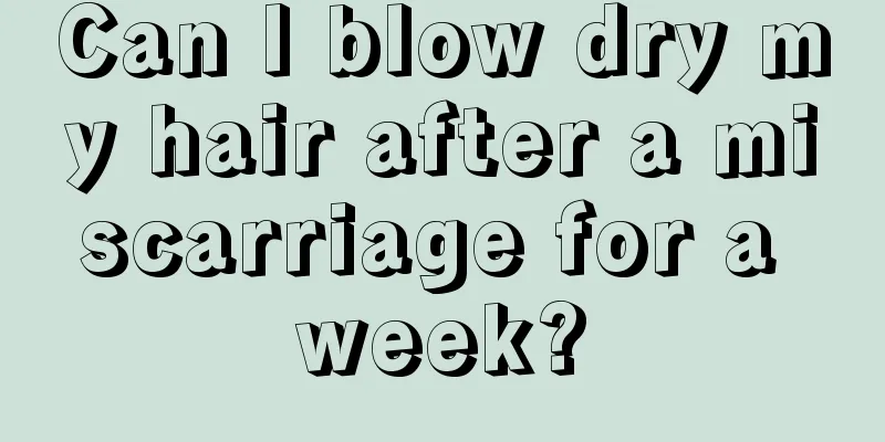 Can I blow dry my hair after a miscarriage for a week?