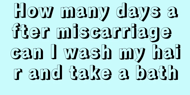 How many days after miscarriage can I wash my hair and take a bath