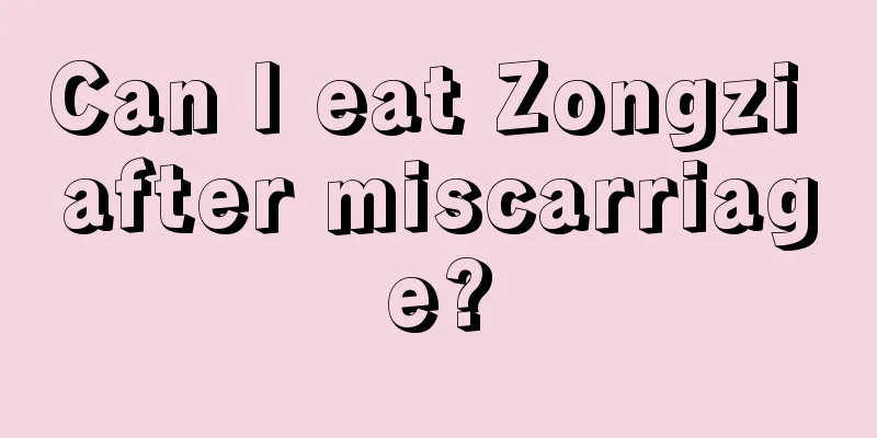 Can I eat Zongzi after miscarriage?