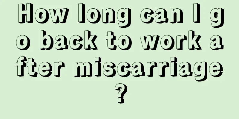 How long can I go back to work after miscarriage?