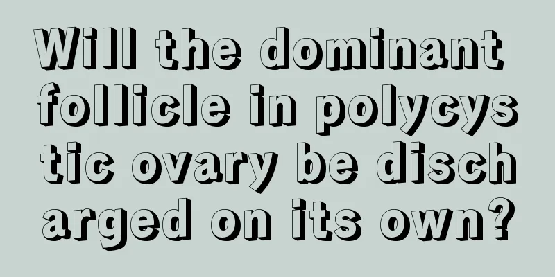 Will the dominant follicle in polycystic ovary be discharged on its own?