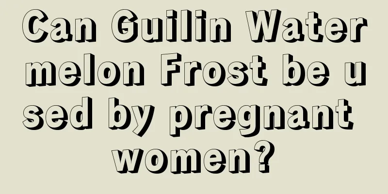 Can Guilin Watermelon Frost be used by pregnant women?