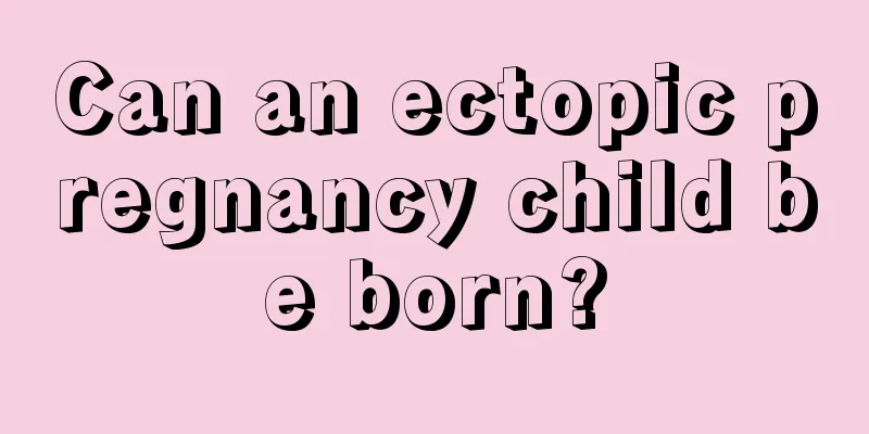 Can an ectopic pregnancy child be born?