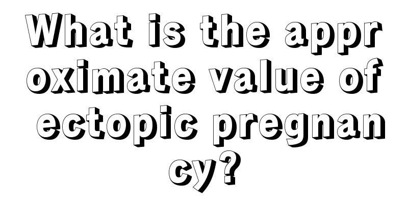 What is the approximate value of ectopic pregnancy?