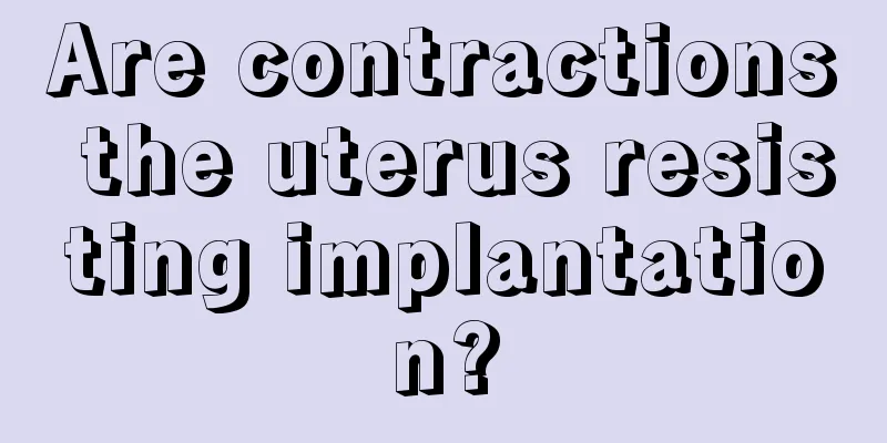 Are contractions the uterus resisting implantation?