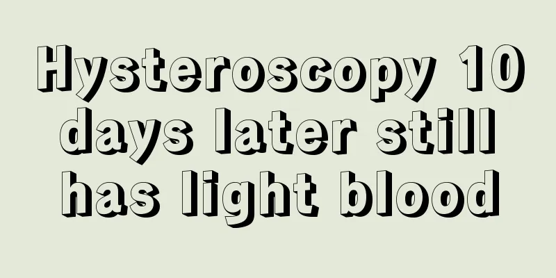 Hysteroscopy 10 days later still has light blood