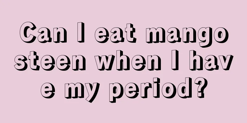 Can I eat mangosteen when I have my period?