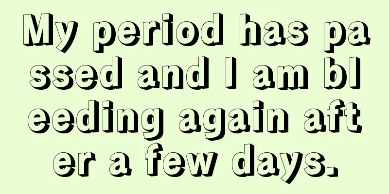 My period has passed and I am bleeding again after a few days.