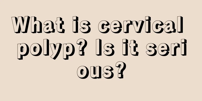 What is cervical polyp? Is it serious?