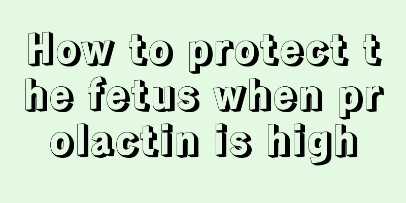 How to protect the fetus when prolactin is high