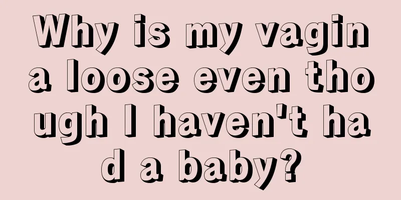 Why is my vagina loose even though I haven't had a baby?