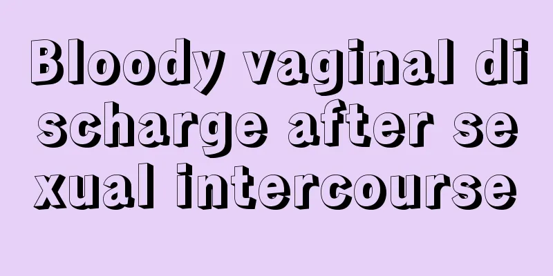 Bloody vaginal discharge after sexual intercourse