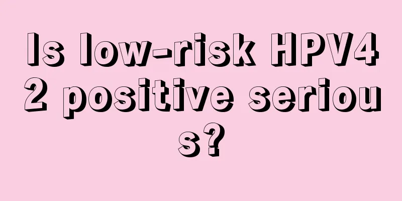 Is low-risk HPV42 positive serious?