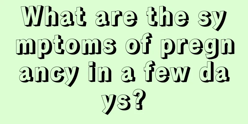 What are the symptoms of pregnancy in a few days?