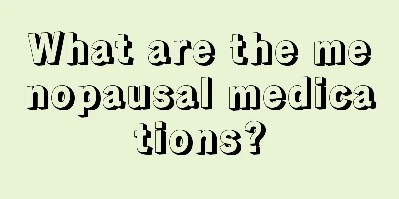 What are the menopausal medications?