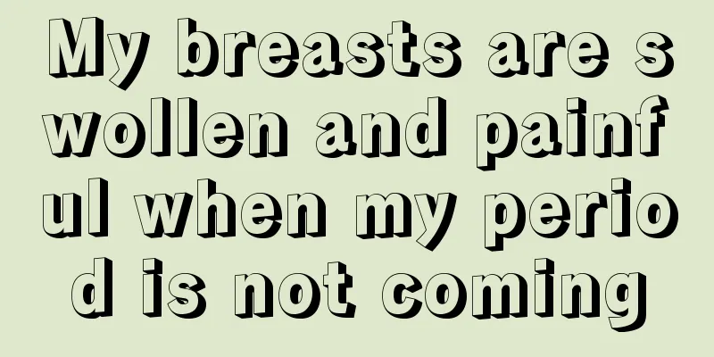 My breasts are swollen and painful when my period is not coming